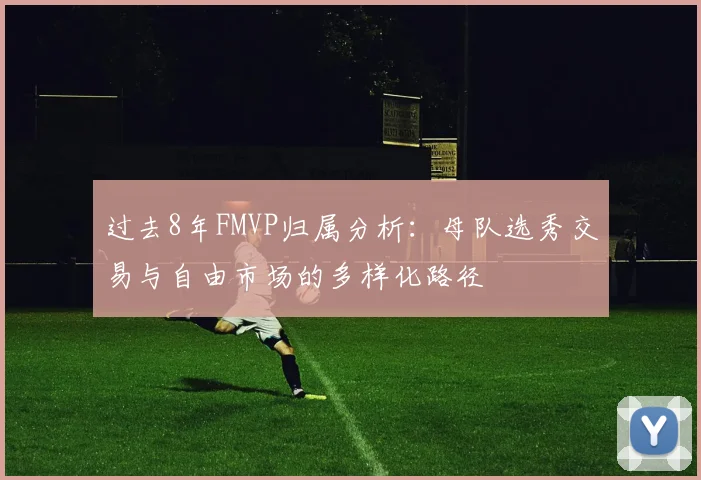 过去8年FMVP归属分析：母队选秀交易与自由市场的多样化路径